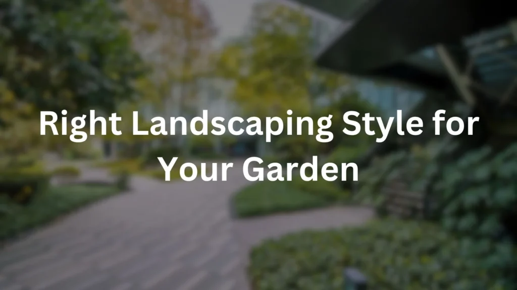 Right Landscaping Style for Your Garden