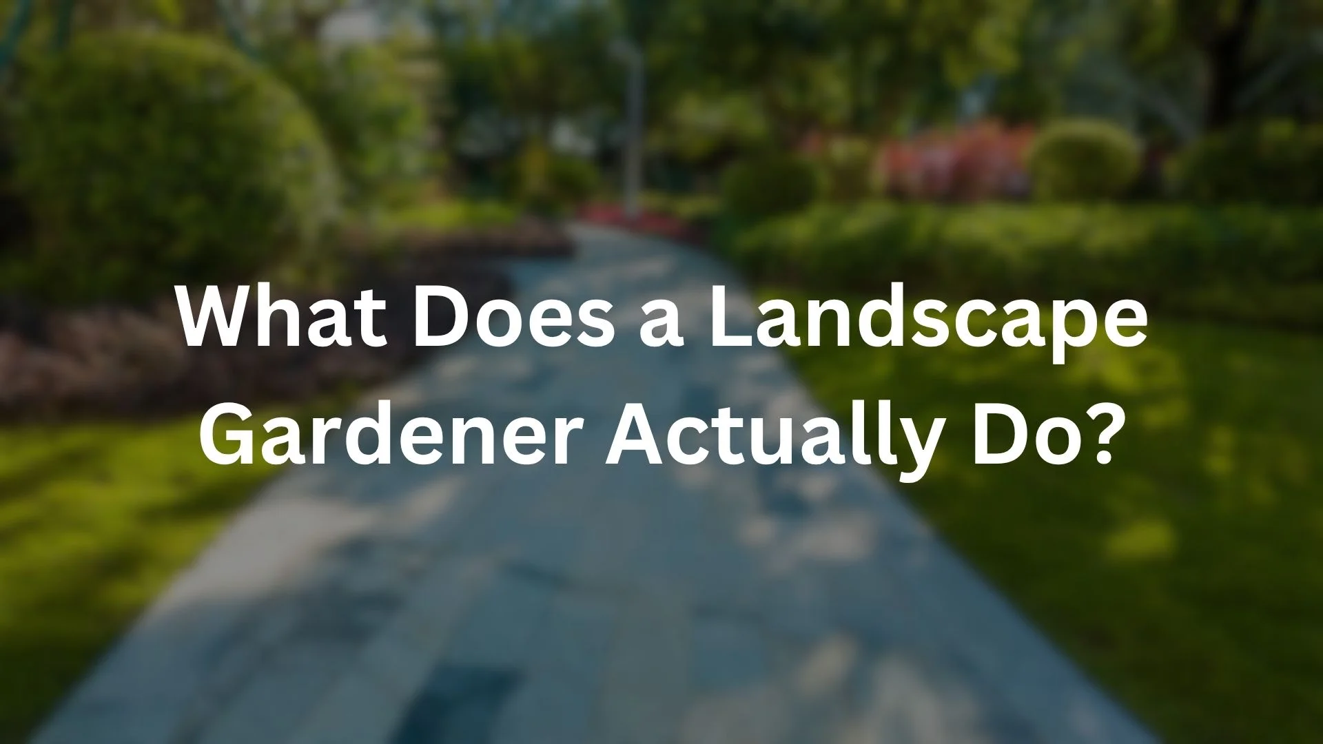 What Does a Landscape Gardener Actually Do?